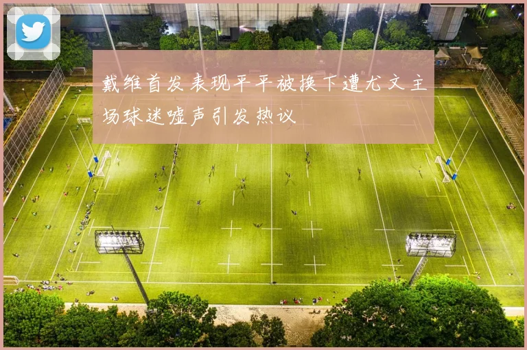 戴维首发表现平平被换下遭尤文主场球迷嘘声引发热议