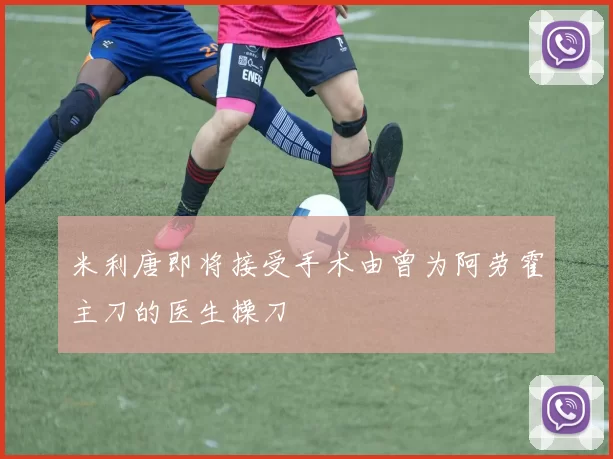 米利唐即将接受手术由曾为阿劳霍主刀的医生操刀