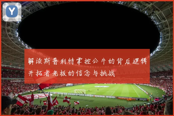 解读斯普利特掌控公牛的背后逻辑开拓者老板的信念与挑战